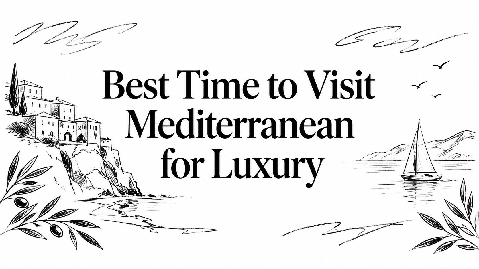 Editorial ink sketch of a Mediterranean cliffside village, sailboat, and olive branches titled ‘Best Time to Visit Mediterranean for Luxury’ | HauteBlack