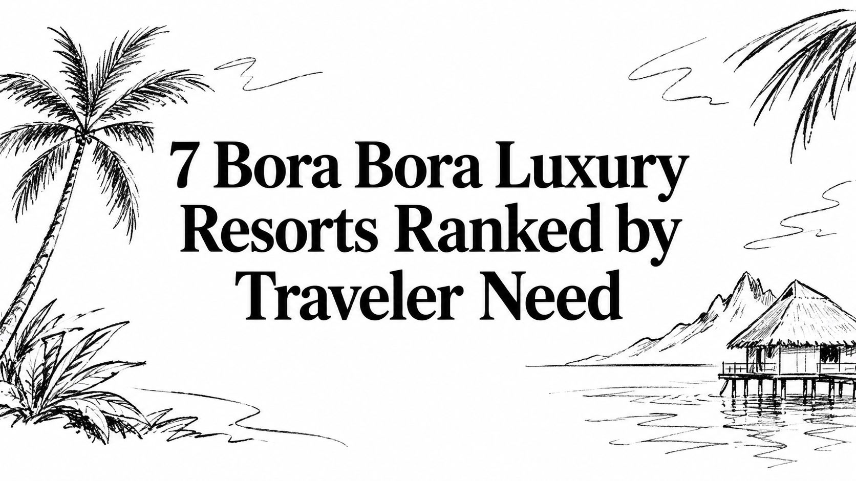 7 Bora Bora Luxury Resorts Ranked by Traveler Need — HauteBlack Travel Intelligence