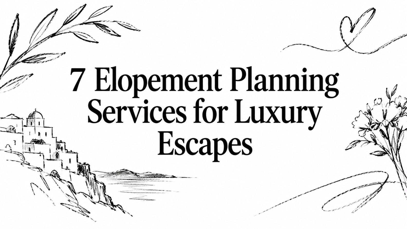 Editorial ink sketch of an olive branch, clifftop village, flowers and a heart titled ‘7 Elopement Planning Services for Luxury Escapes’ | HauteBlack