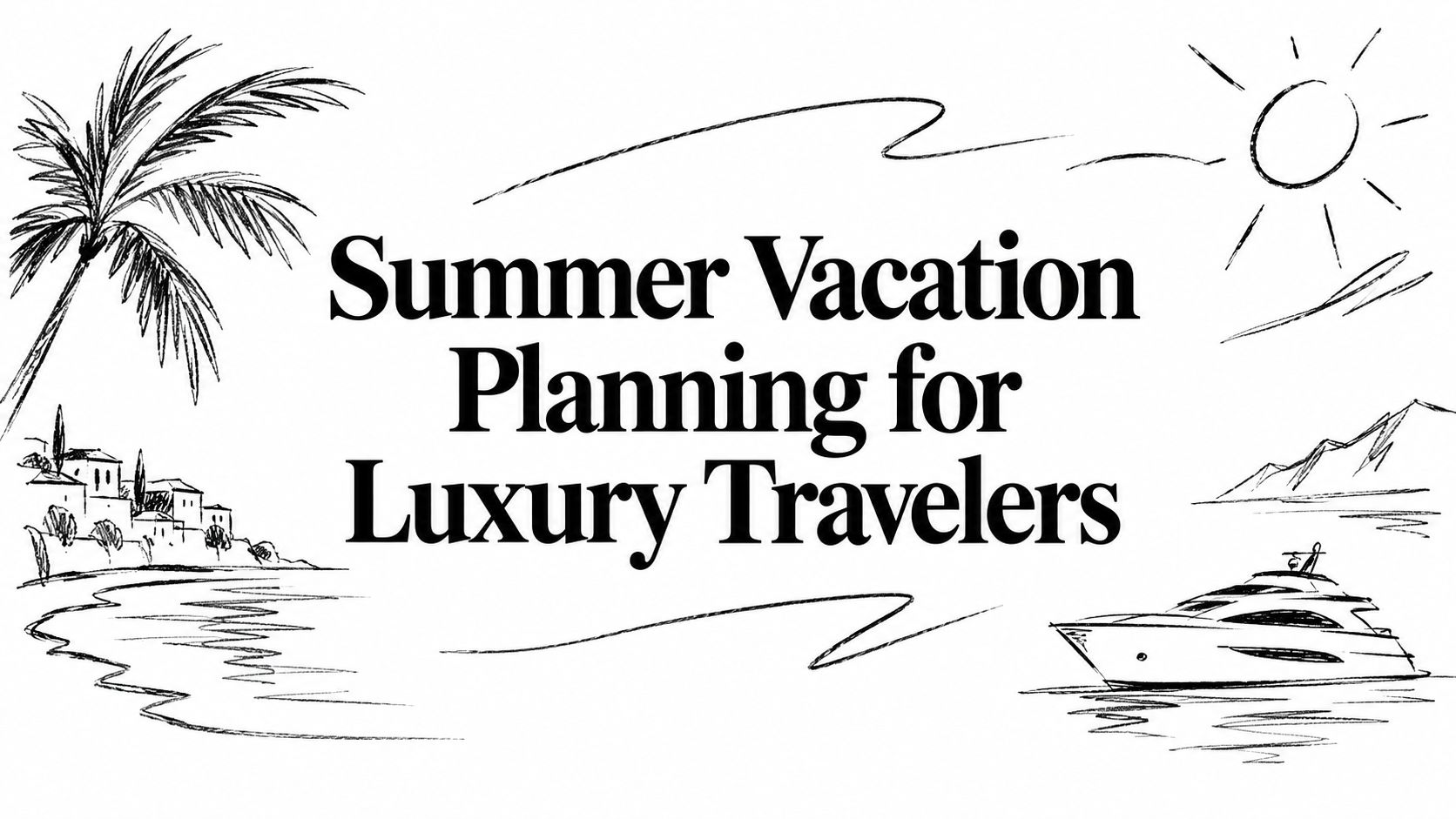 Editorial ink sketch of a palm, coastal village, sun and yacht titled ‘Summer Vacation Planning for Luxury Travelers’ | HauteBlack