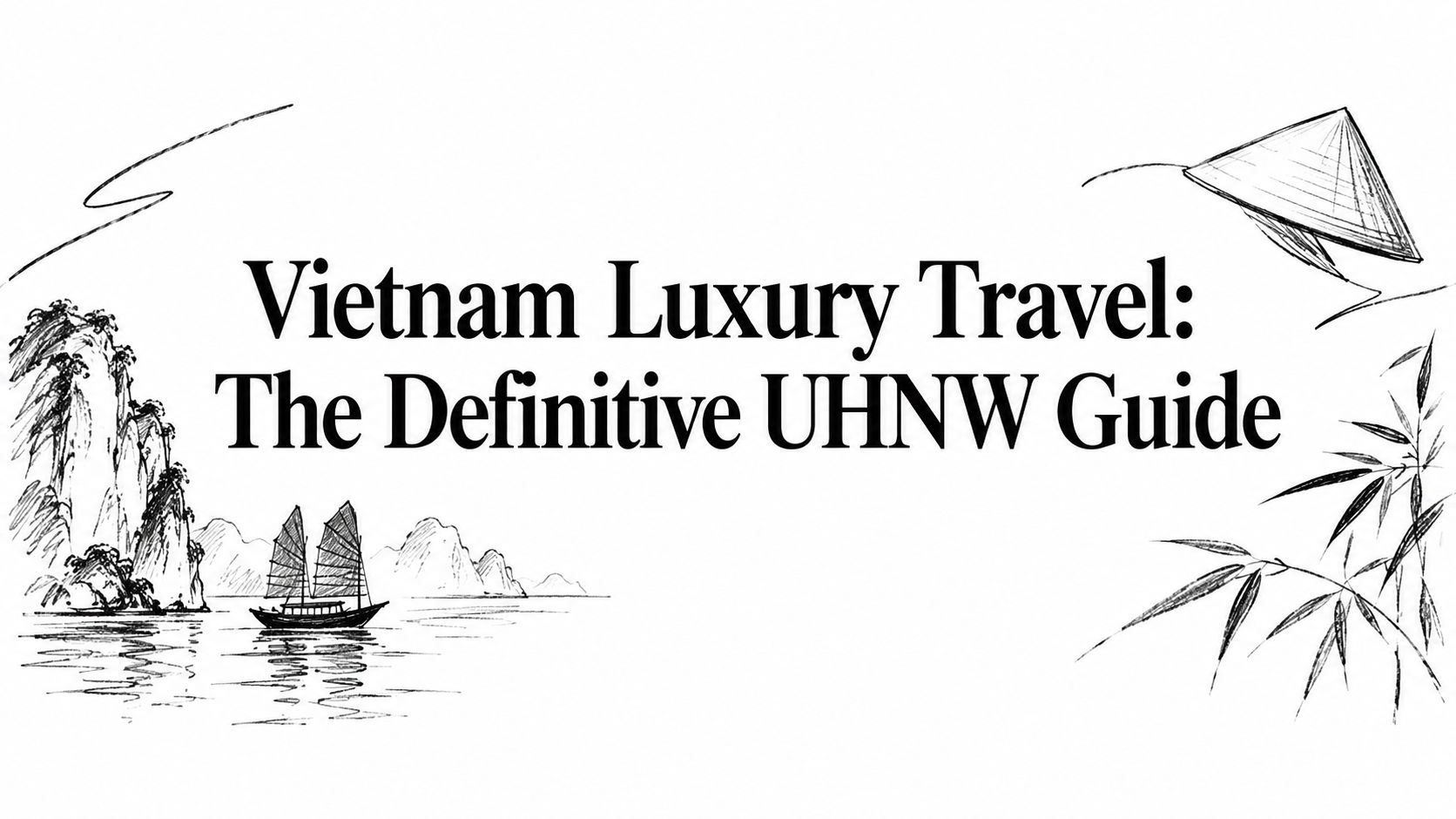 Editorial ink sketch titled ‘Vietnam Luxury Travel: The Definitive UHNW Guide’ | HauteBlack