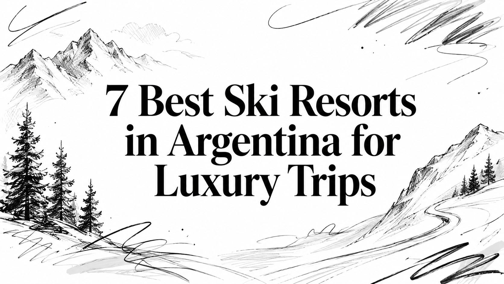 Editorial ink sketch of Andean peaks, pines and ski slopes titled ‘7 Best Ski Resorts in Argentina for Luxury Trips’ | HauteBlack