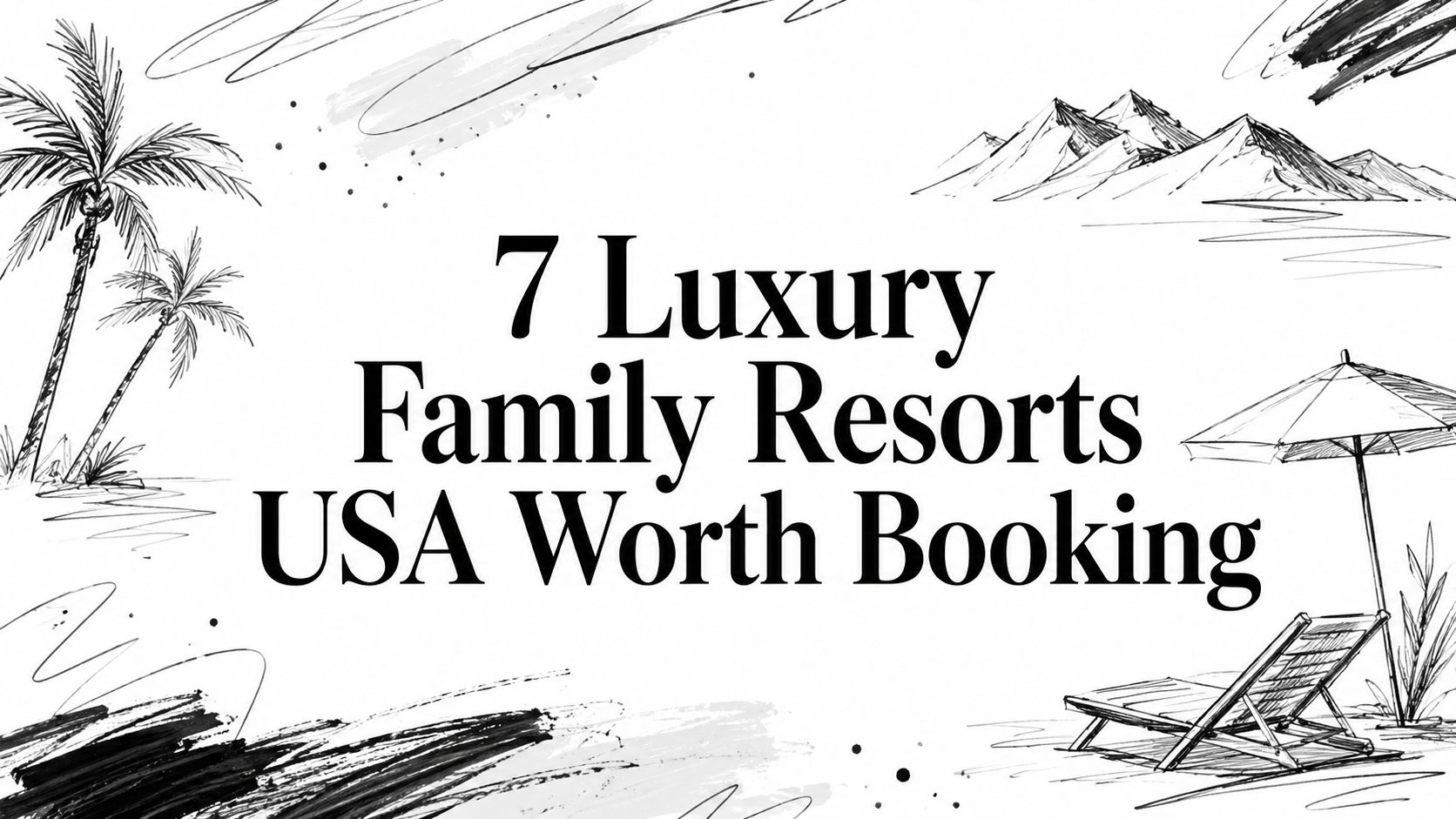 Editorial ink sketch of palms, mountains, umbrella and lounger titled ‘7 Luxury Family Resorts USA Worth Booking’ | HauteBlack