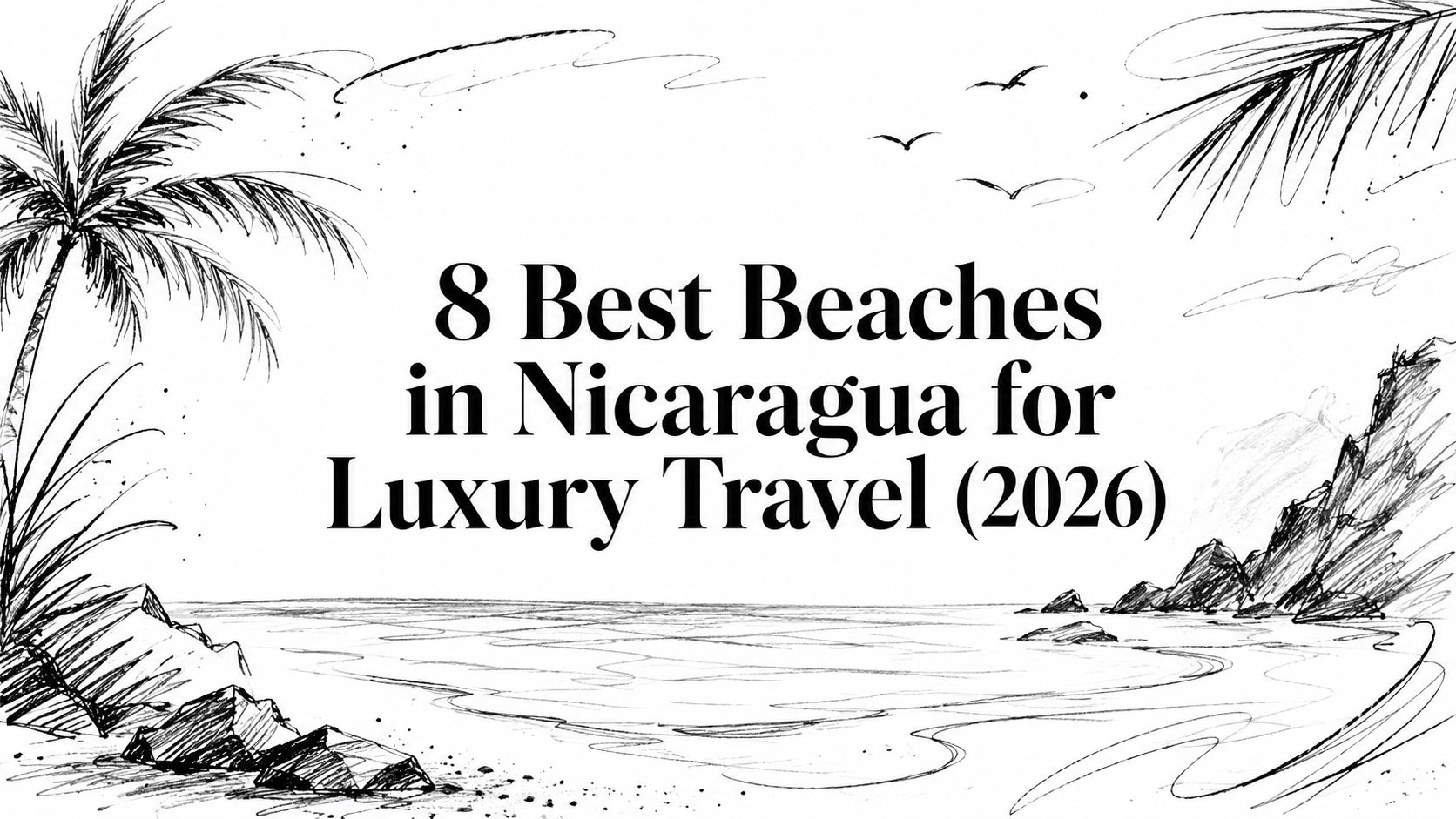 Editorial sketch titled '8 Best Beaches in Nicaragua for Luxury Travel (2026)' with palms, coastline and cliffs | HauteBlack