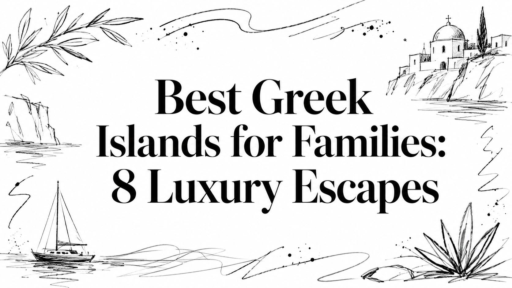 Editorial ink sketch of a sailboat, olive branch and clifftop chapel titled ‘Best Greek Islands for Families: 8 Luxury Escapes’ | HauteBlack