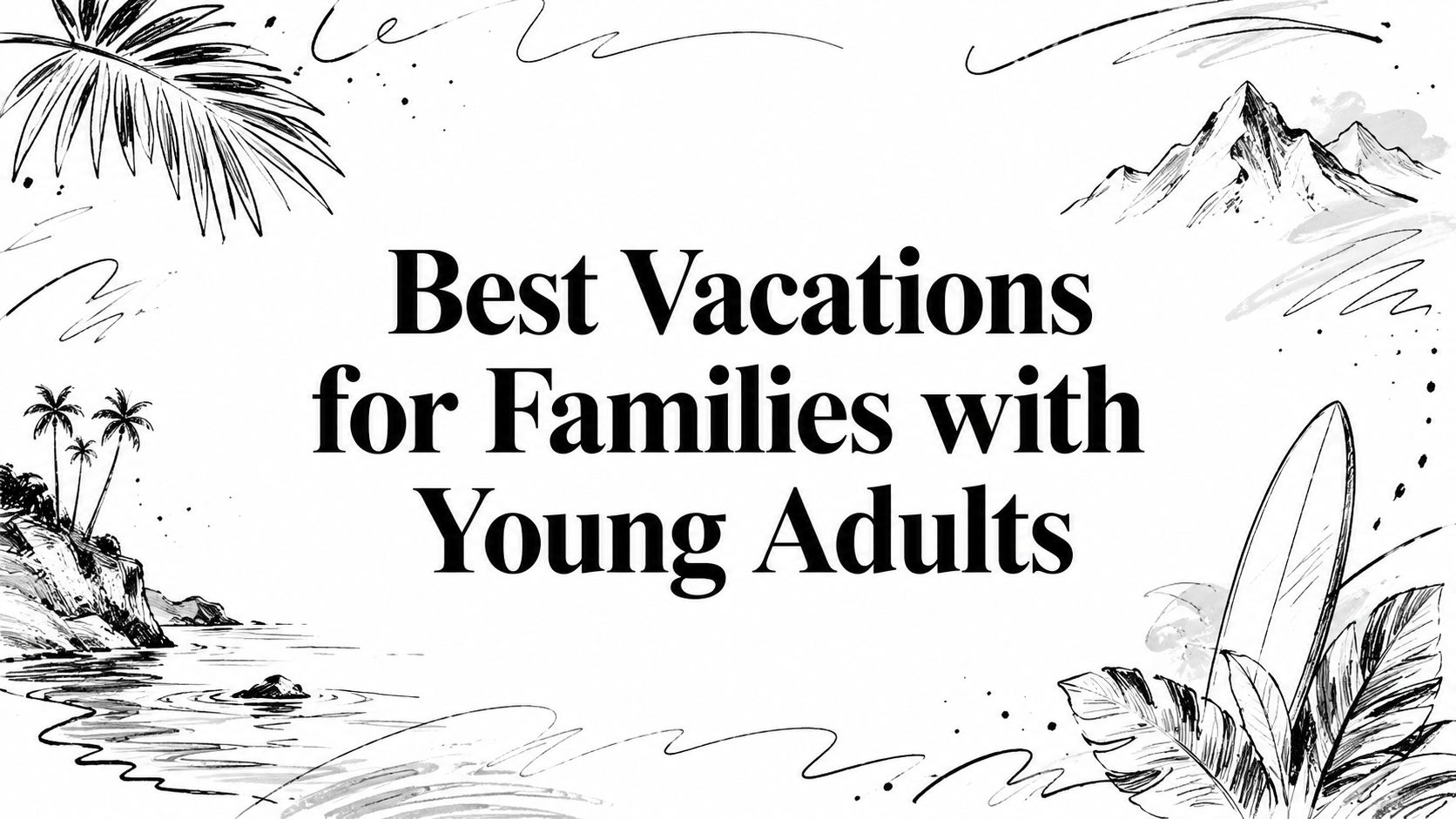 Editorial ink sketch of palms, mountains, surfboard and shoreline titled ‘Best Vacations for Families with Young Adults’ | HauteBlack