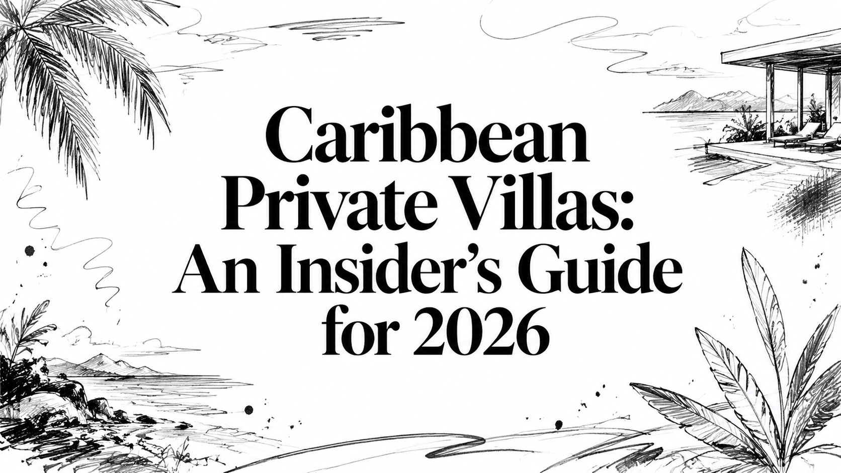 Editorial sketch titled 'Caribbean Private Villas: An Insider's Guide for 2026' with palms, terraced villa, and coastal landscape | HauteBlack