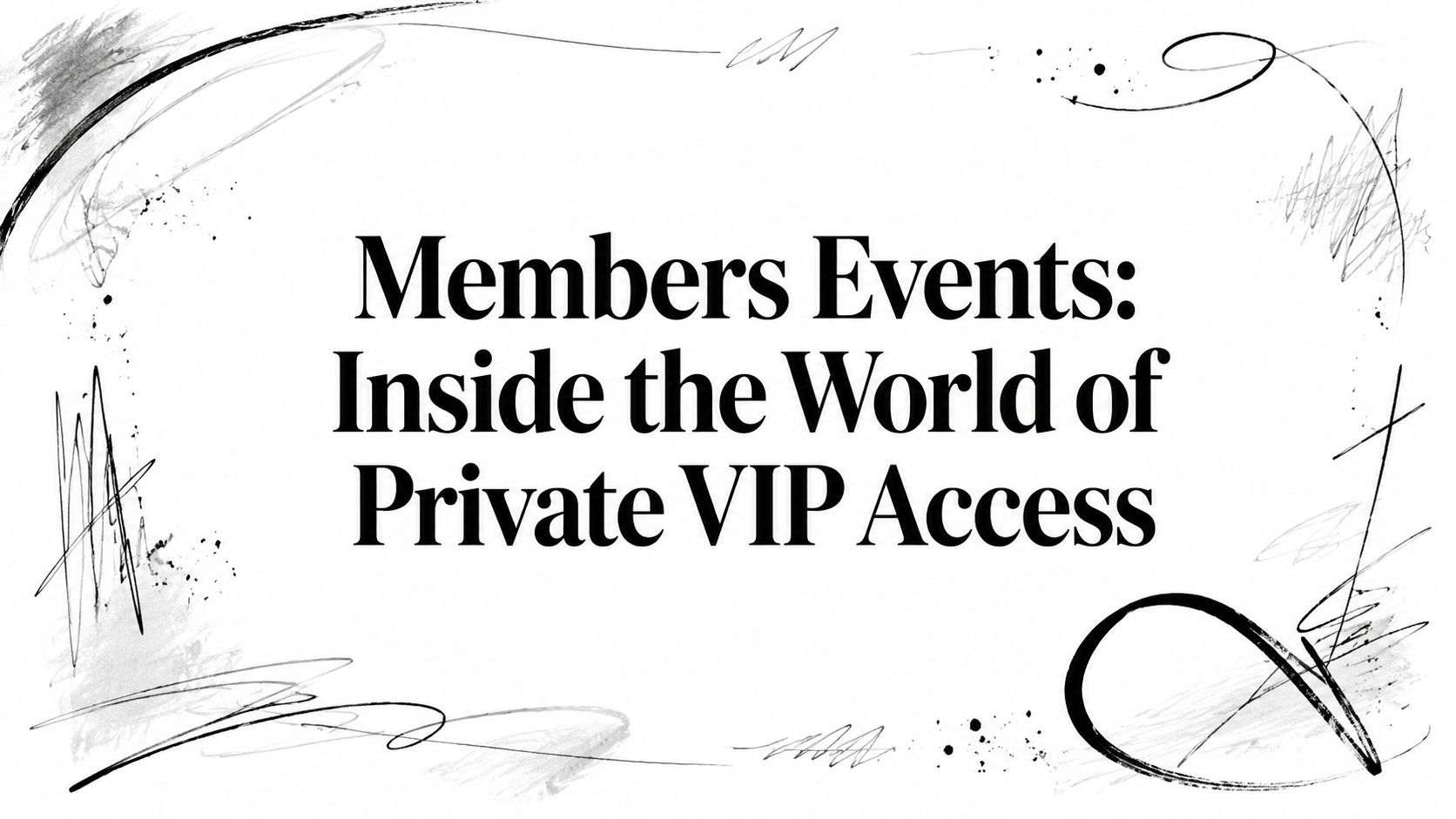 Editorial sketch titled ‘Members Events: Inside the World of Private VIP Access’ in black ink on white | HauteBlack