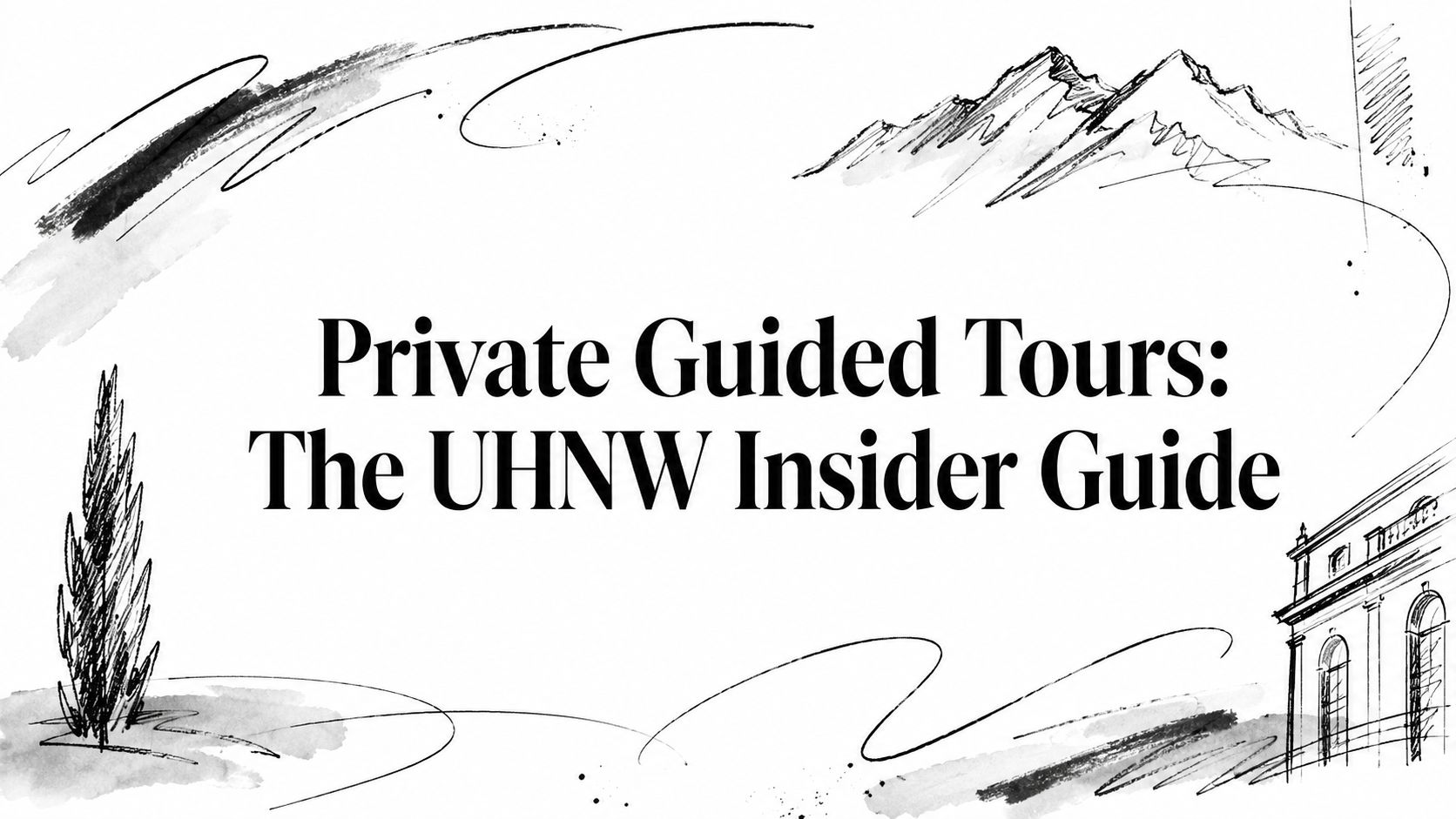 Editorial ink sketch of mountains, cypress and a classical facade titled ‘Private Guided Tours: The UHNW Insider Guide’ | HauteBlack