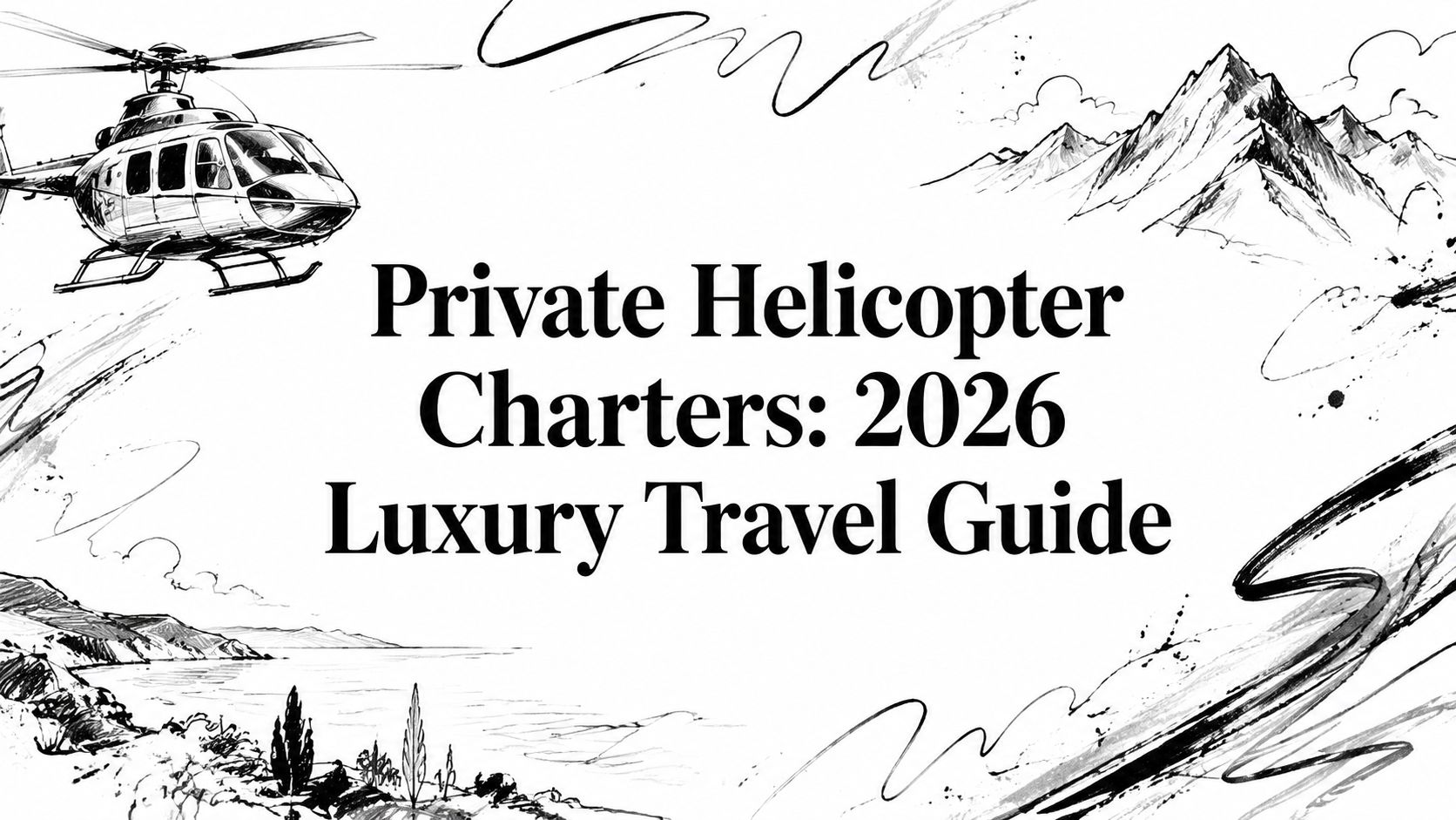 Illustrated editorial cover for Private Helicopter Charters: 2026 Luxury Travel Guide featuring a helicopter over mountains and coastline | HauteBlack